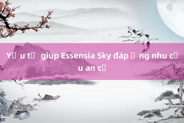 Yếu tố giúp Essensia Sky đáp ứng nhu cầu an cư