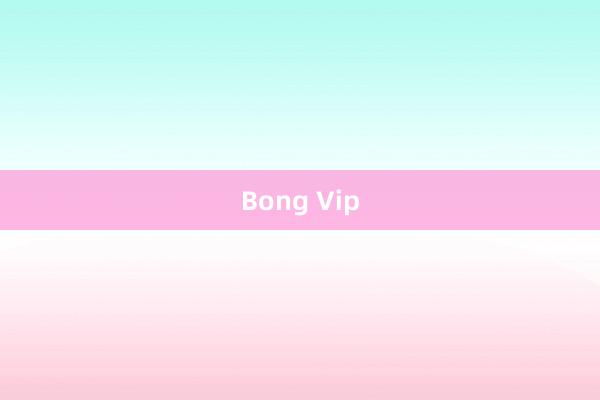 Bong Vip