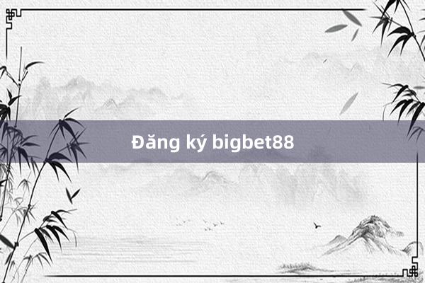 Đăng ký bigbet88