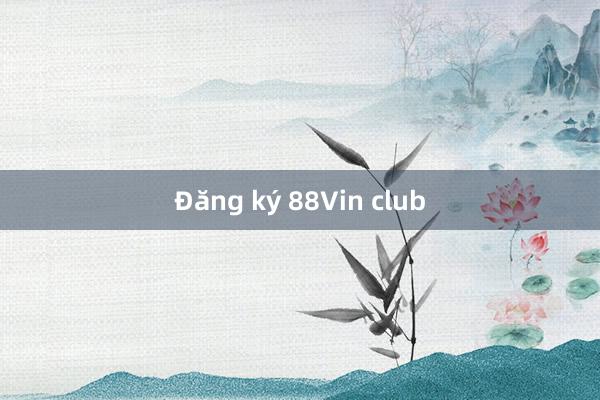 Đăng ký 88Vin club