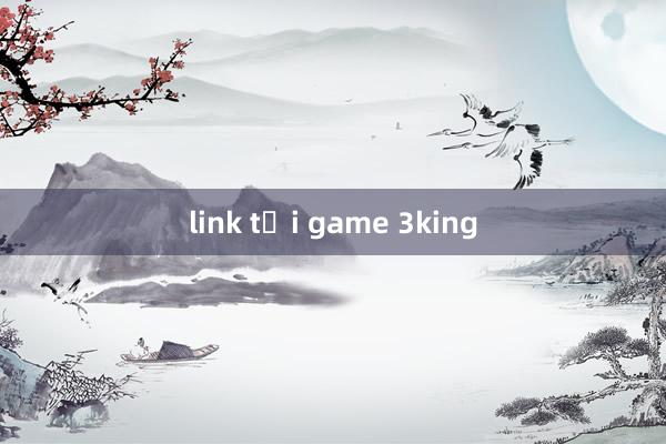 link tải game 3king