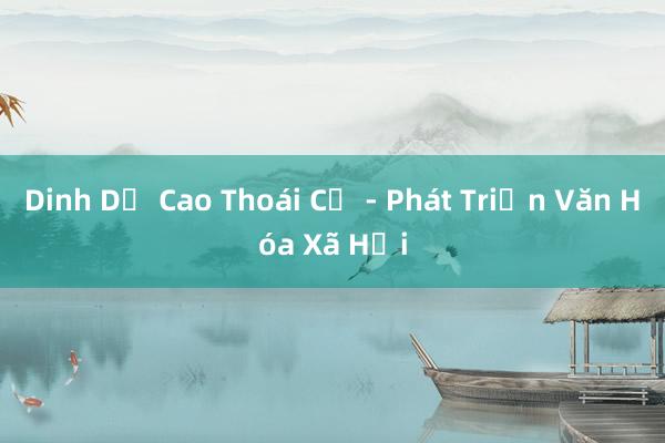 Dinh Dự Cao Thoái Cử - Phát Triển Văn Hóa Xã Hội