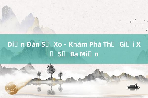 Diễn Đàn Số Xo - Khám Phá Thế Giới Xổ Số Ba Miền