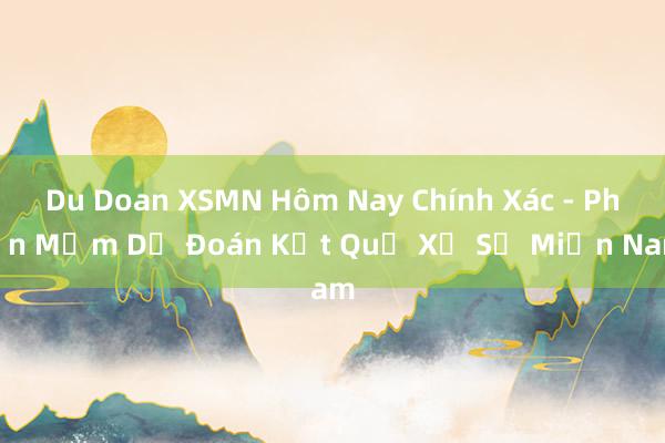 Du Doan XSMN Hôm Nay Chính Xác - Phần Mềm Dự Đoán Kết Quả Xổ Số Miền Nam