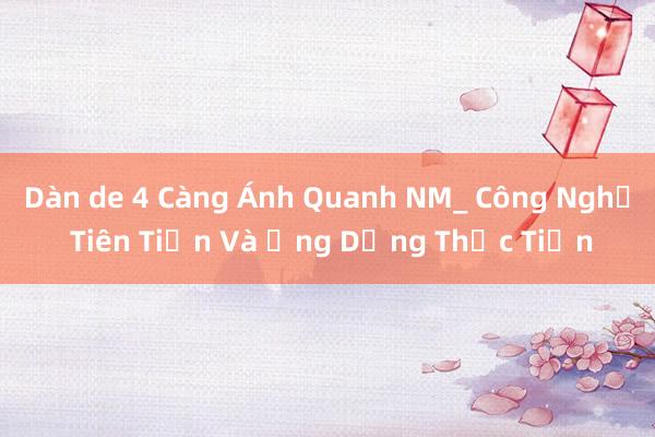 Dàn de 4 Càng Ánh Quanh NM_ Công Nghệ Tiên Tiến Và Ứng Dụng Thực Tiễn