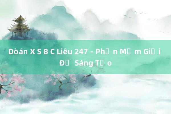 Dòán X S B C Liêu 247 - Phần Mềm Giải Đố Sáng Tạo