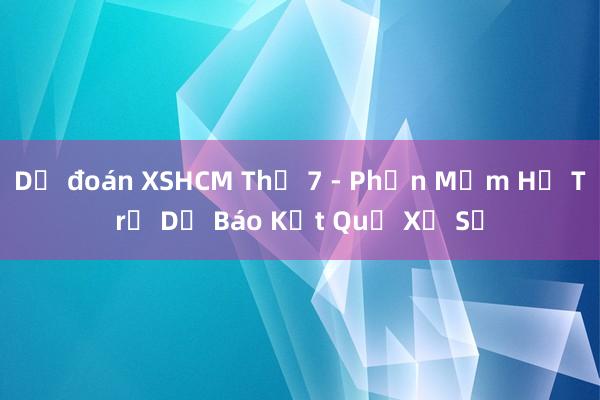 Dự đoán XSHCM Thứ 7 - Phần Mềm Hỗ Trợ Dự Báo Kết Quả Xổ Số