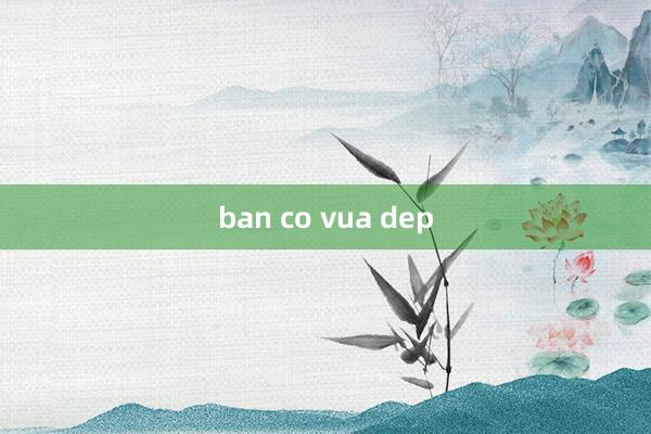 ban co vua dep