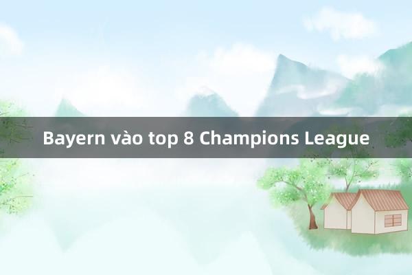 Bayern vào top 8 Champions League