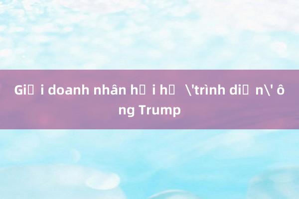 Giới doanh nhân hối hả 'trình diện' ông Trump