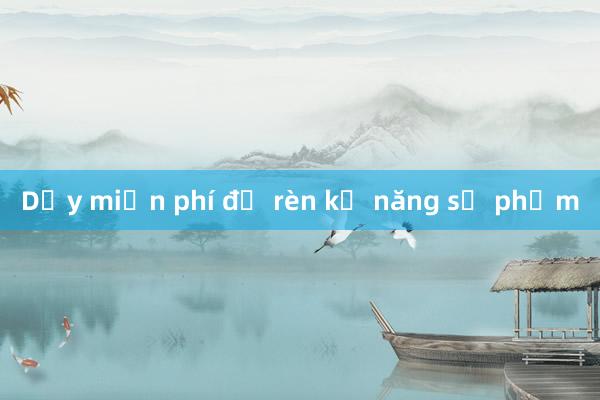 Dạy miễn phí để rèn kỹ năng sư phạm