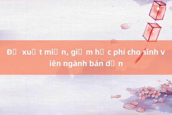 Đề xuất miễn， giảm học phí cho sinh viên ngành bán dẫn