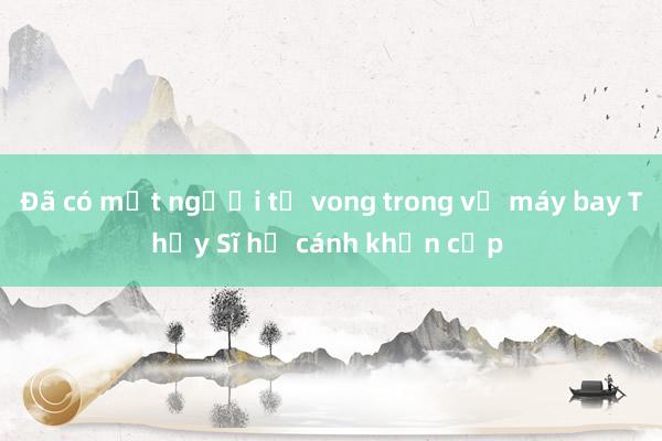 Đã có một người tử vong trong vụ máy bay Thụy Sĩ hạ cánh khẩn cấp  